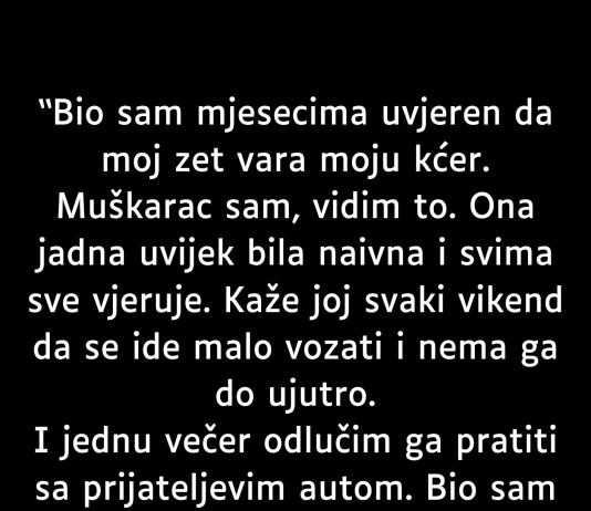 Bio sam mjesecima uvjeren da zet vara moju kćerku…