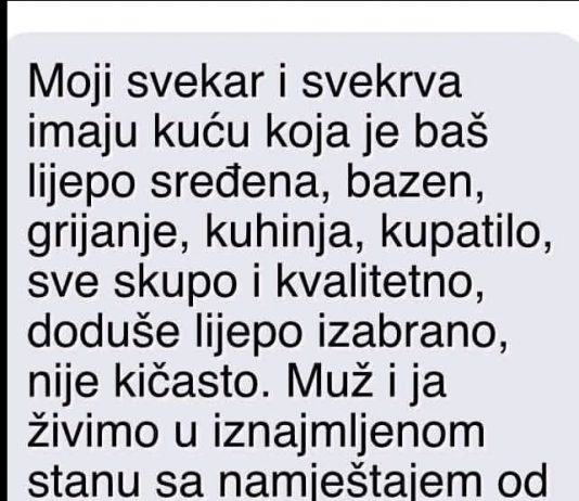 “Moji svekar i svekrva imaju kuću koja je baš lijepo sređena, bazen, grijanje, kuhinja, kupatilo”