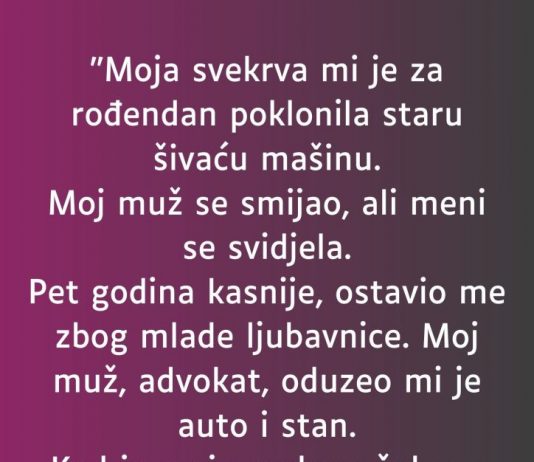 “Moja svekrva mi je za rođendan poklonila staru šivaću mašinu…”